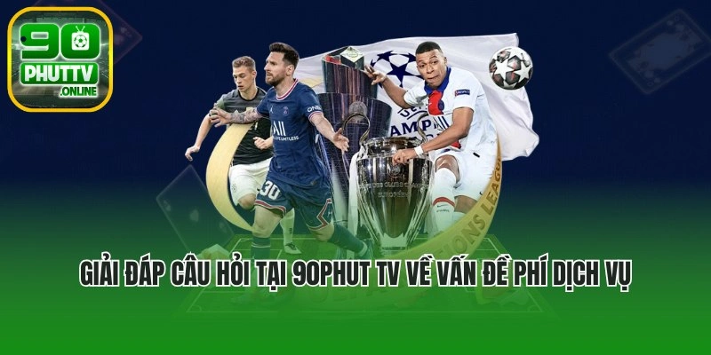 Giải đáp những câu hỏi tại 90phut tv về vấn đề phí dịch vụ