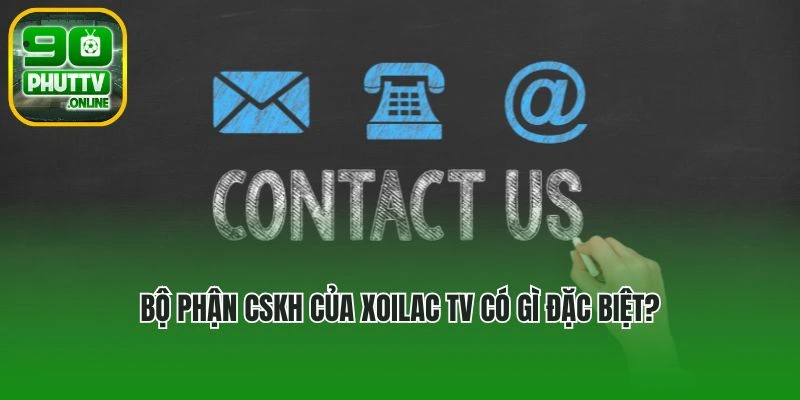 Bộ phận CSKH của Xoilac TV có gì đặc biệt?