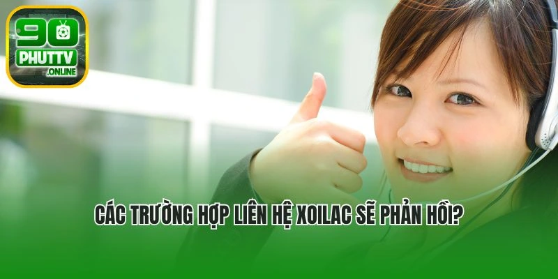 Các trường hợp liên hệ Xoilac sẽ phản hồi?