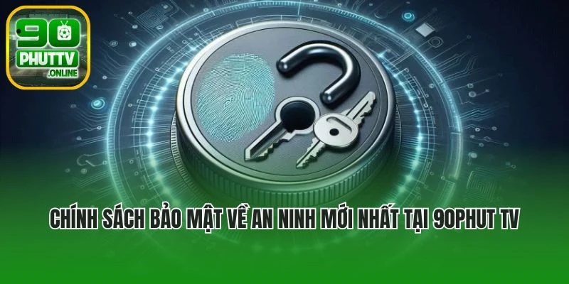 Chính sách bảo mật về an ninh mới nhất tại 90phut tv