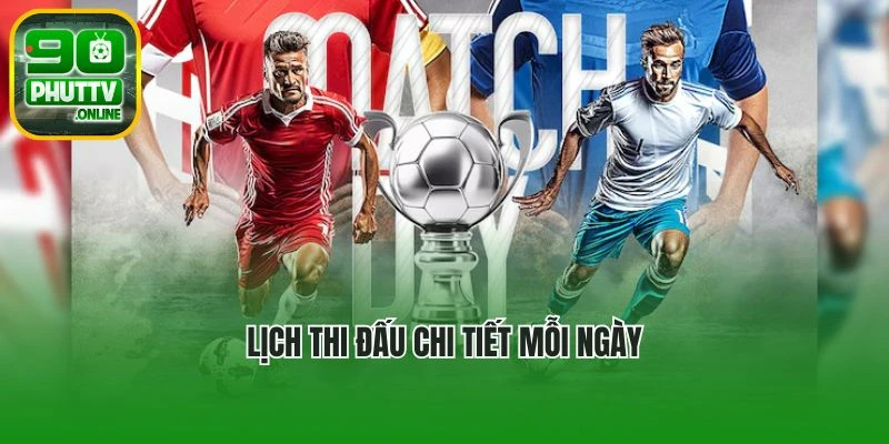 Lịch thi đấu chi tiết mỗi ngày