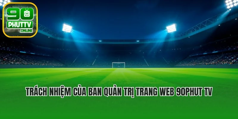 Trách nhiệm của ban quản trị trang web 90phut TV