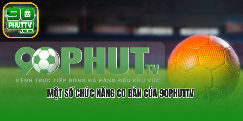 Một số chức năng cơ bản của 90phuttv