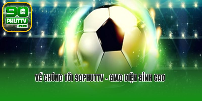 Về chúng tôi 90phuttv - giao diện đỉnh cao