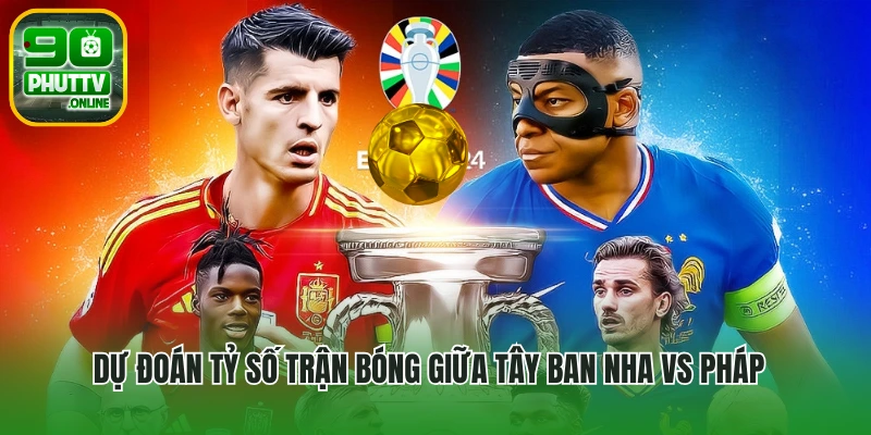 Dự đoán tỷ số trận bóng giữa Tây Ban Nha vs Pháp