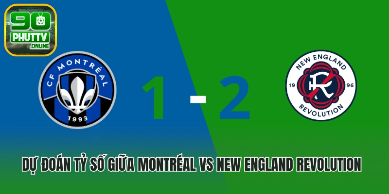 Dự đoán tỉ số trận đấu Montréal vs New England Revolution