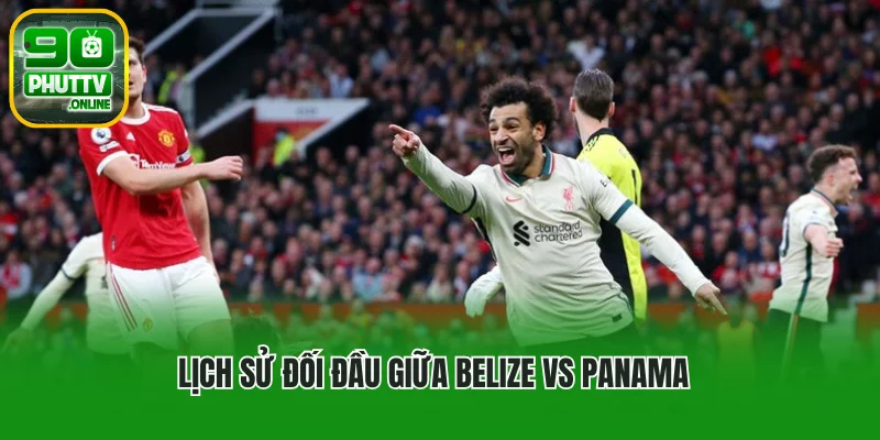 Phong độ gần đây: Panama ổn định, Belize yếu toàn diện