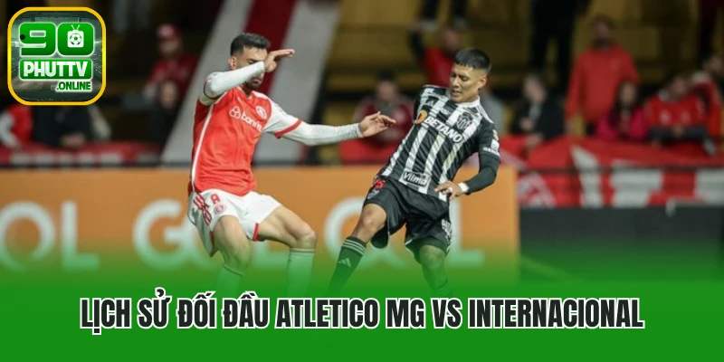 Lịch sử đối đầu Atletico MG vs Internacional