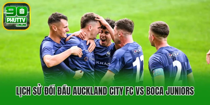 Lịch sử đối đầu Auckland City FC vs Boca Juniors