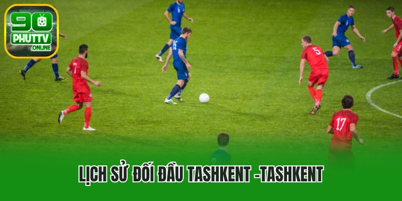Lịch sử đối đầu Bunyodkor Tashkent vs Pakhtakor Tashkent