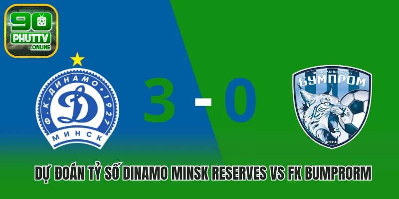Dự đoán tỷ số Dinamo Minsk Reserves vs FK Bumprorm