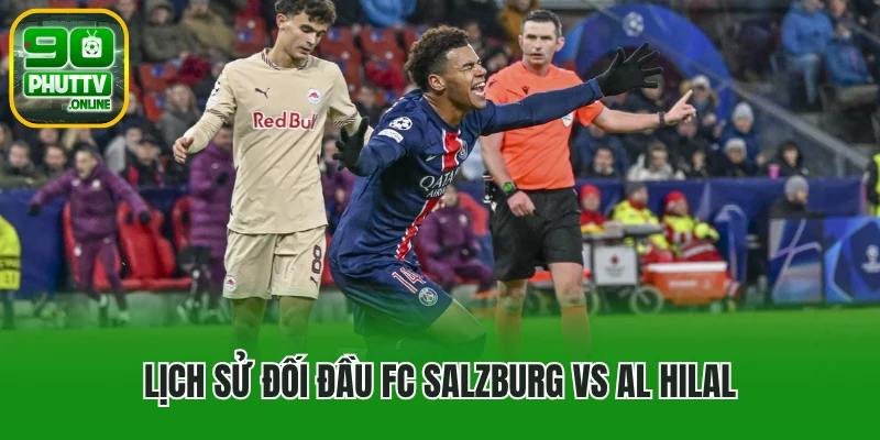 Lịch sử đối đầu FC Salzburg vs Al Hilal