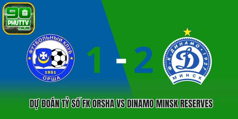 Dự đoán tỷ số FK Orsha vs Dinamo Minsk Reserves
