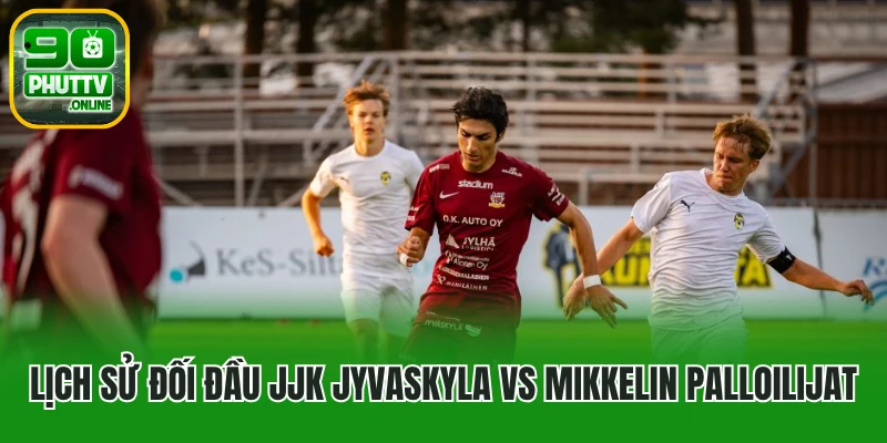 Lịch sử đối đầu JJK Jyvaskyla vs Mikkelin Palloilijat