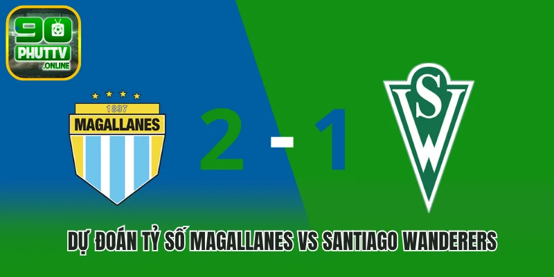 Dự đoán tỷ số Magallanes vs Santiago Wanderers