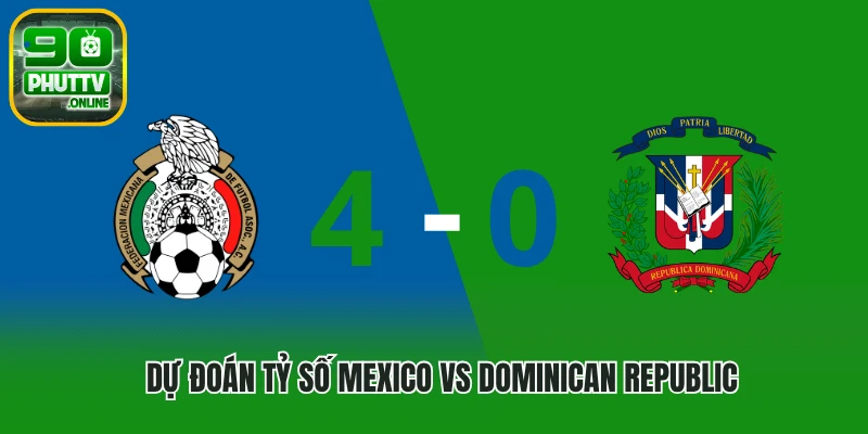 Dự đoán tỷ số Mexico vs Dominican Republic