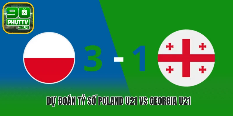 Dự đoán tỷ số trận đấu Poland U21 vs Georgia U21