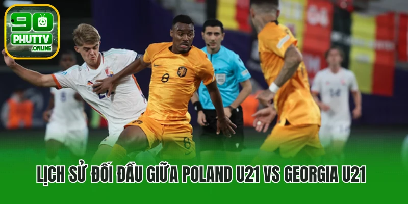 Lịch sử đối đầu Poland U21 vs Georgia U21