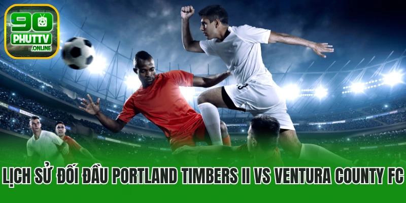 Lịch sử đối đầu Portland Timbers II vs Ventura County FC