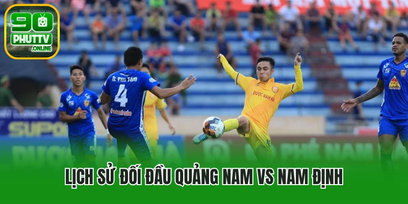 Lịch sử đối đầu Quảng Nam vs Nam Định