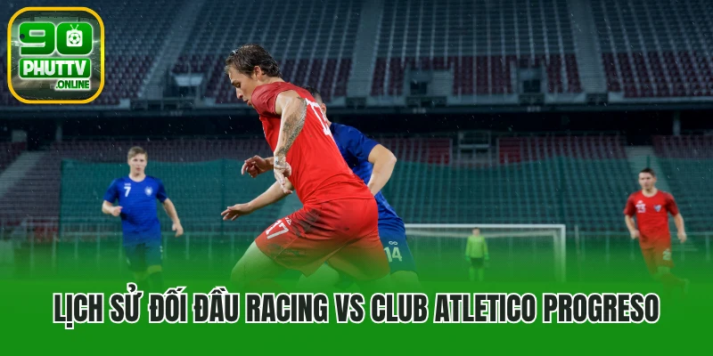 Lịch sử đối đầu Racing vs Club Atletico Progreso