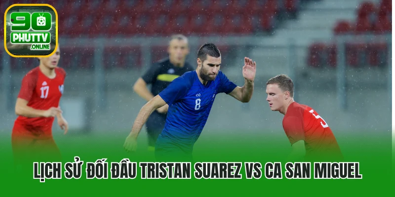 Lịch sử đối đầu Tristan Suarez vs CA San Miguel