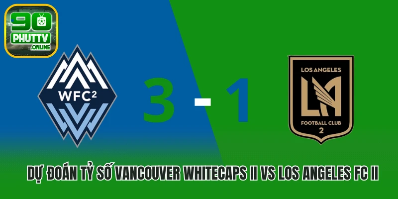Dự đoán tỷ số Vancouver Whitecaps II vs Los Angeles FC II