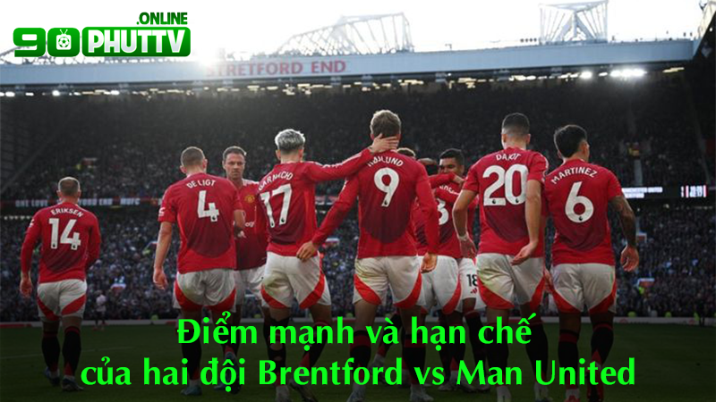 Điểm mạnh và hạn chế của hai đội Brentford vs Man United
